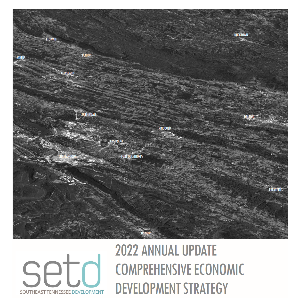This booklet presents the Comprehensive Economic Development Strategy (CEDS) for the Southeast Tennessee-
Northwest Georgia Region. The CEDS outlines a vision for the region and sets forth an ambitious plan to prepare our
communities for long-term resilience and prosperity.
